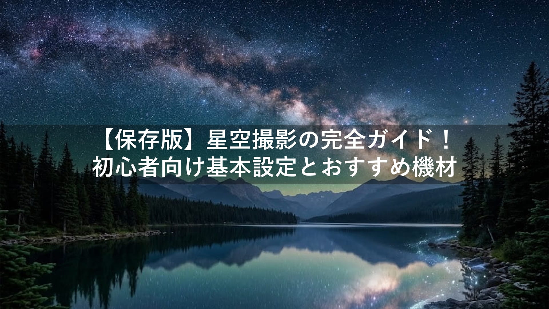星空撮影の完全ガイド 初心者向け基本設定とおすすめ機材